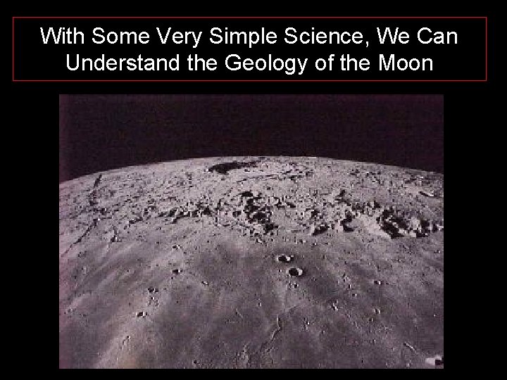 With Some Very Simple Science, We Can Understand the Geology of the Moon 