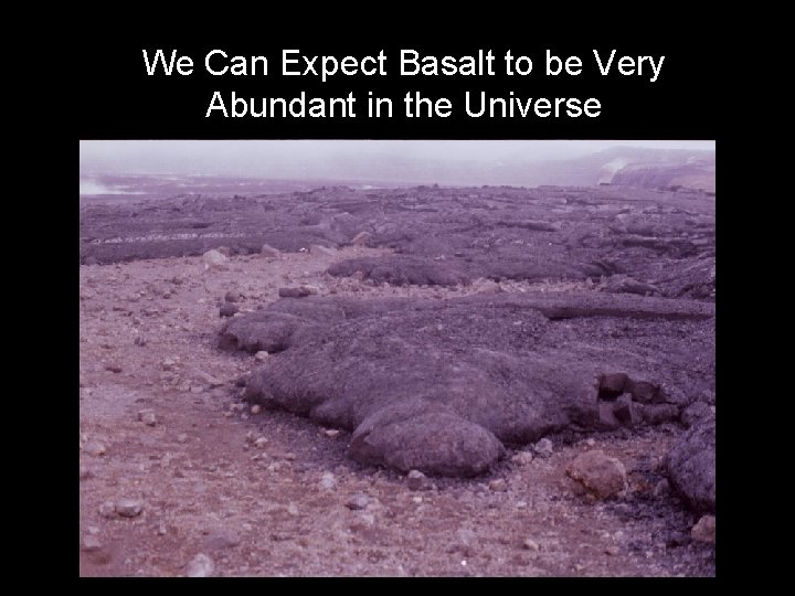 We Can Expect Basalt to be Very Abundant in the Universe 