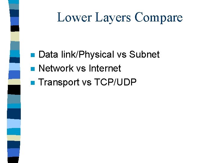 Lower Layers Compare n n n Data link/Physical vs Subnet Network vs Internet Transport