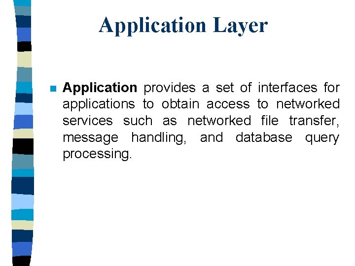 Application Layer n Application provides a set of interfaces for applications to obtain access