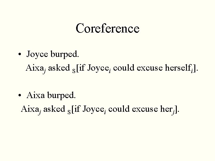 Coreference • Joyce burped. Aixaj asked S[if Joycei could excuse herselfi]. • Aixa burped.