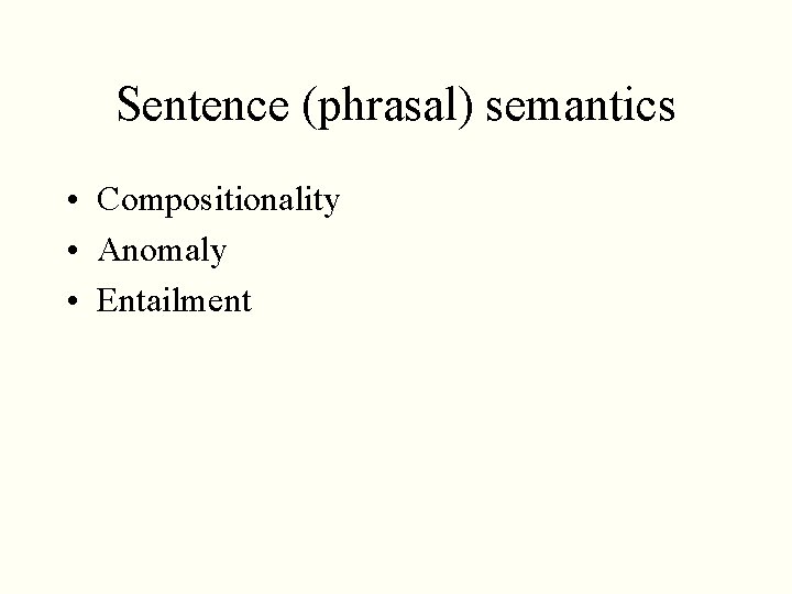 Sentence (phrasal) semantics • Compositionality • Anomaly • Entailment 