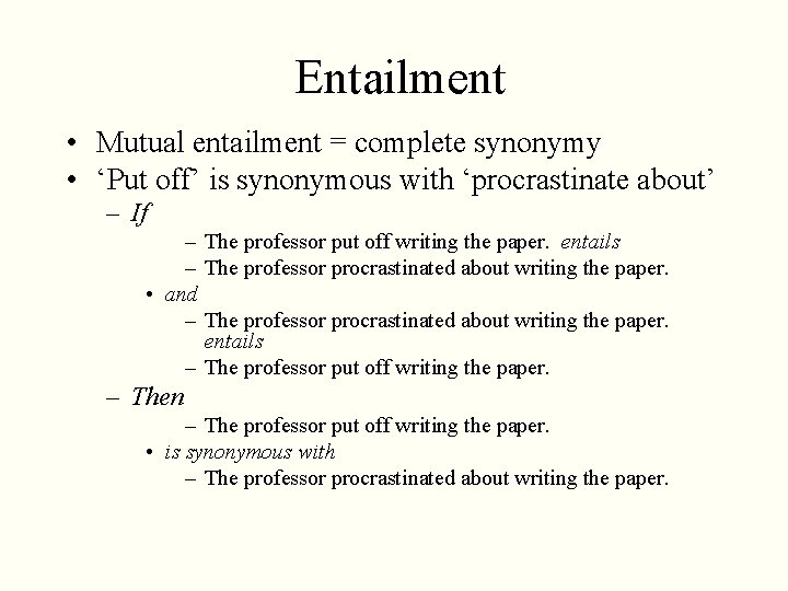 Entailment • Mutual entailment = complete synonymy • ‘Put off’ is synonymous with ‘procrastinate