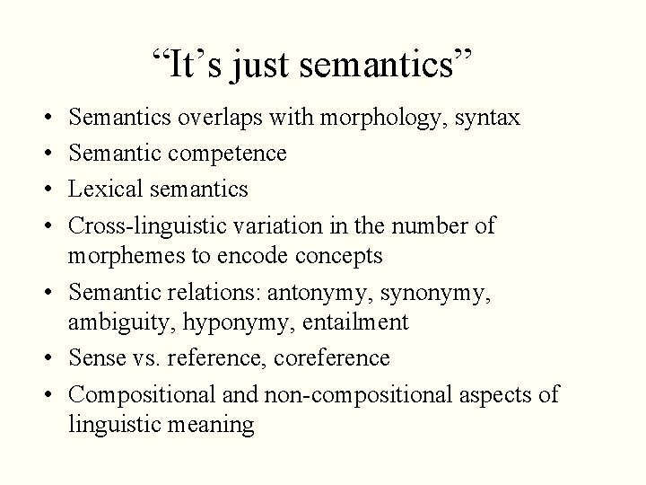 “It’s just semantics” • • Semantics overlaps with morphology, syntax Semantic competence Lexical semantics