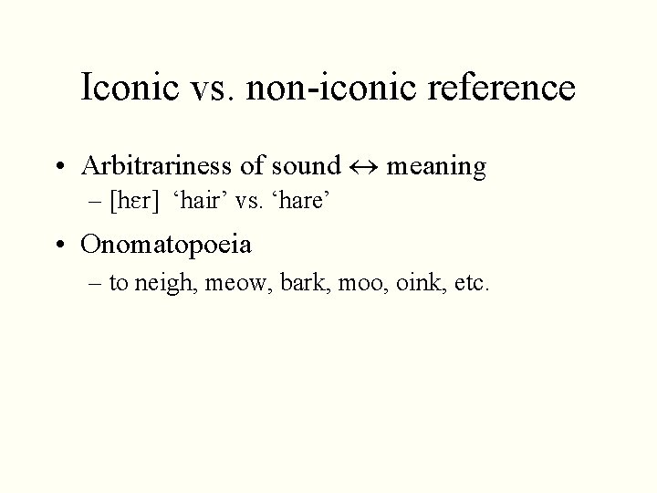 Iconic vs. non-iconic reference • Arbitrariness of sound meaning – [h. Er] ‘hair’ vs.