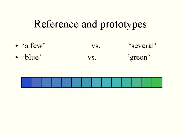 Reference and prototypes • ‘a few’ • ‘blue’ vs. ‘several’ ‘green’ 