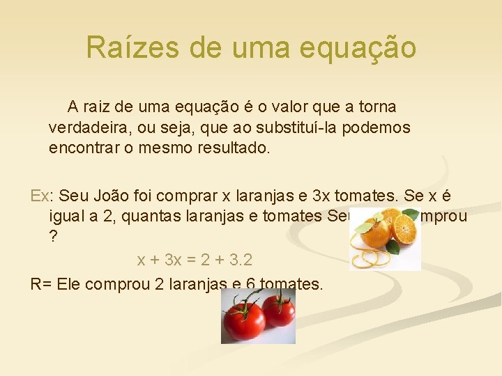 Raízes de uma equação A raiz de uma equação é o valor que a