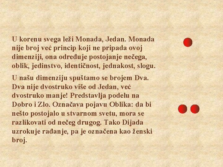 U korenu svega leži Monada, Jedan. Monada nije broj već princip koji ne pripada