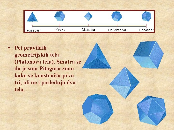  • Pet pravilnih geometrijskih tela (Platonova tela). Smatra se da je sam Pitagora