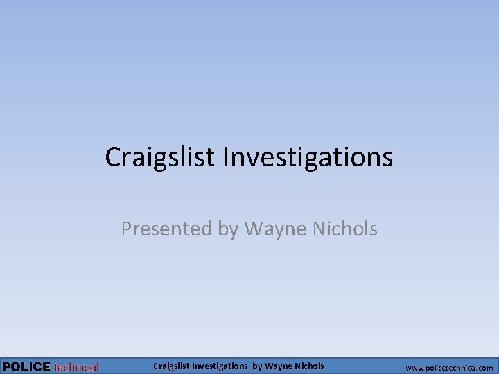 Craigslist Investigations Presented by Wayne Nichols Craigslist Investigations by Wayne Nichols www. policetechnical. com