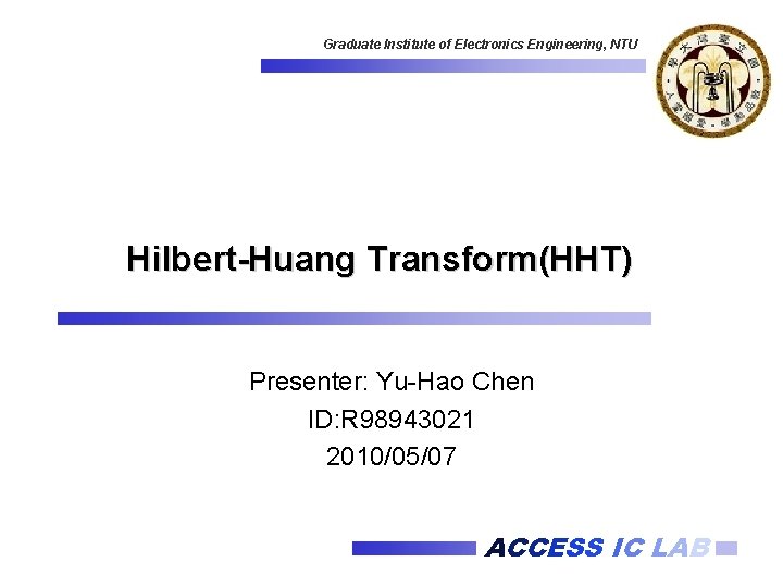 Graduate Institute of Electronics Engineering, NTU Hilbert-Huang Transform(HHT) Presenter: Yu-Hao Chen ID: R 98943021