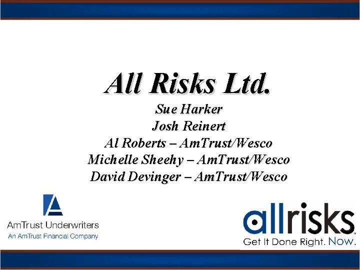 All Risks Ltd. Sue Harker Josh Reinert Al Roberts – Am. Trust/Wesco Michelle Sheehy