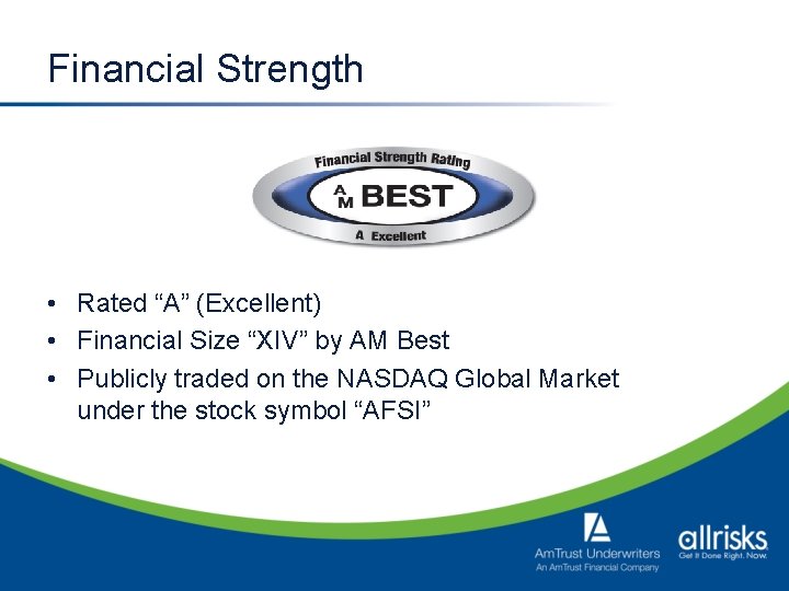 Financial Strength • Rated “A” (Excellent) • Financial Size “XIV” by AM Best •