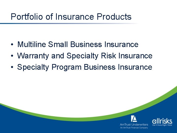 Portfolio of Insurance Products • Multiline Small Business Insurance • Warranty and Specialty Risk