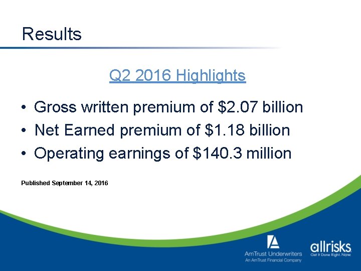 Results Q 2 2016 Highlights • Gross written premium of $2. 07 billion •