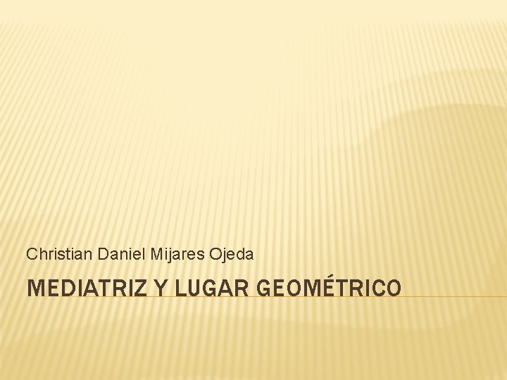 Christian Daniel Mijares Ojeda MEDIATRIZ Y LUGAR GEOMÉTRICO 
