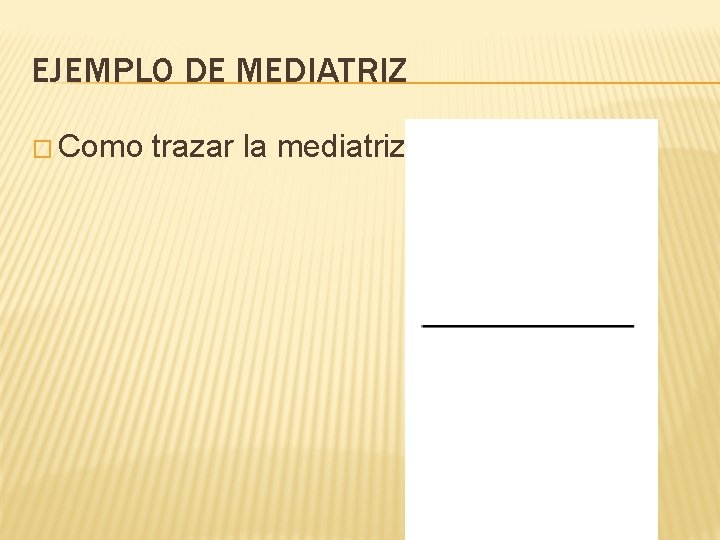 EJEMPLO DE MEDIATRIZ � Como trazar la mediatriz 