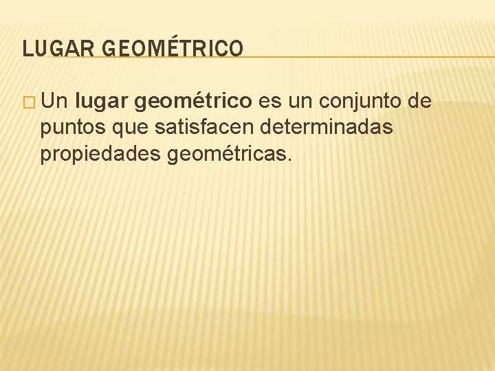 LUGAR GEOMÉTRICO � Un lugar geométrico es un conjunto de puntos que satisfacen determinadas