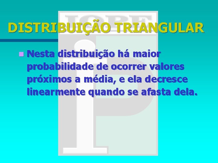 DISTRIBUIÇÃO TRIANGULAR n Nesta distribuição há maior probabilidade de ocorrer valores próximos a média,