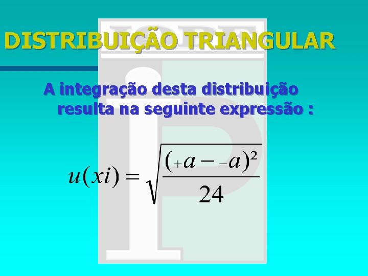 DISTRIBUIÇÃO TRIANGULAR A integração desta distribuição resulta na seguinte expressão : 