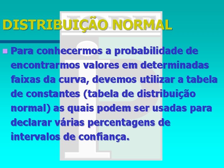 DISTRIBUIÇÃO NORMAL n Para conhecermos a probabilidade de encontrarmos valores em determinadas faixas da