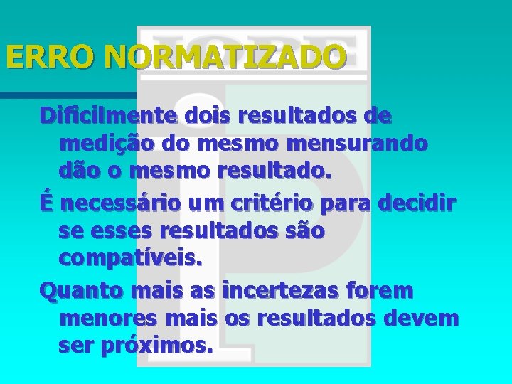 ERRO NORMATIZADO Dificilmente dois resultados de medição do mesmo mensurando dão o mesmo resultado.