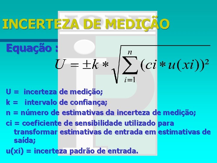 INCERTEZA DE MEDIÇÃO Equação : U = incerteza de medição; k = intervalo de