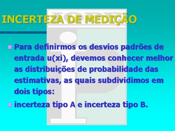 INCERTEZA DE MEDIÇÃO n Para definirmos os desvios padrões de entrada u(xi), devemos conhecer