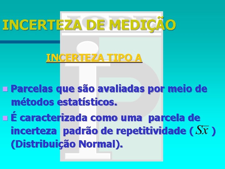 INCERTEZA DE MEDIÇÃO INCERTEZA TIPO A n Parcelas que são avaliadas por meio de