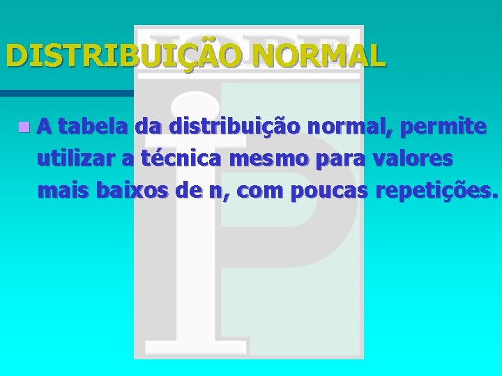 DISTRIBUIÇÃO NORMAL n. A tabela da distribuição normal, permite utilizar a técnica mesmo para