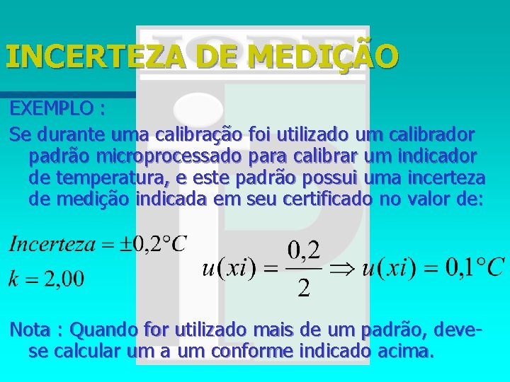 INCERTEZA DE MEDIÇÃO EXEMPLO : Se durante uma calibração foi utilizado um calibrador padrão