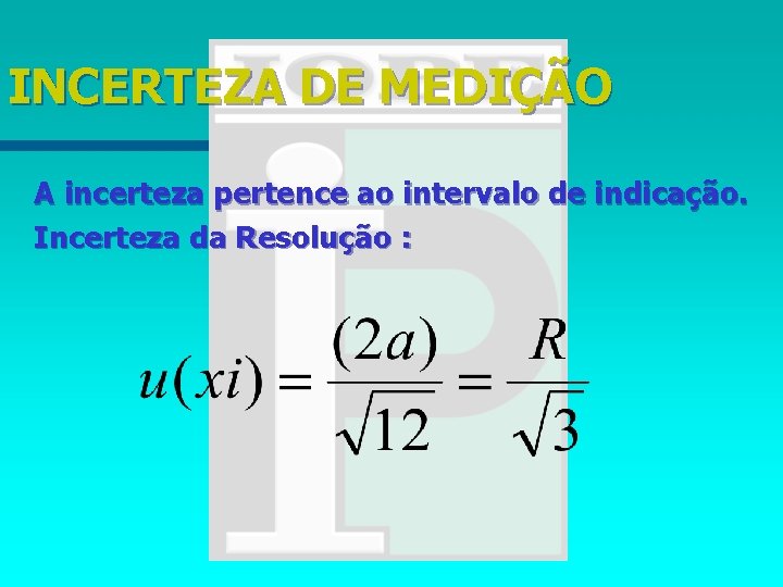 INCERTEZA DE MEDIÇÃO A incerteza pertence ao intervalo de indicação. Incerteza da Resolução :