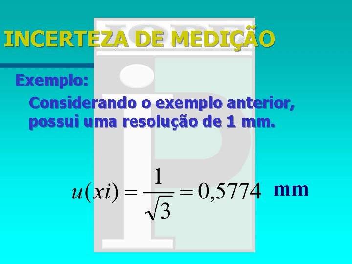 INCERTEZA DE MEDIÇÃO Exemplo: Considerando o exemplo anterior, possui uma resolução de 1 mm.