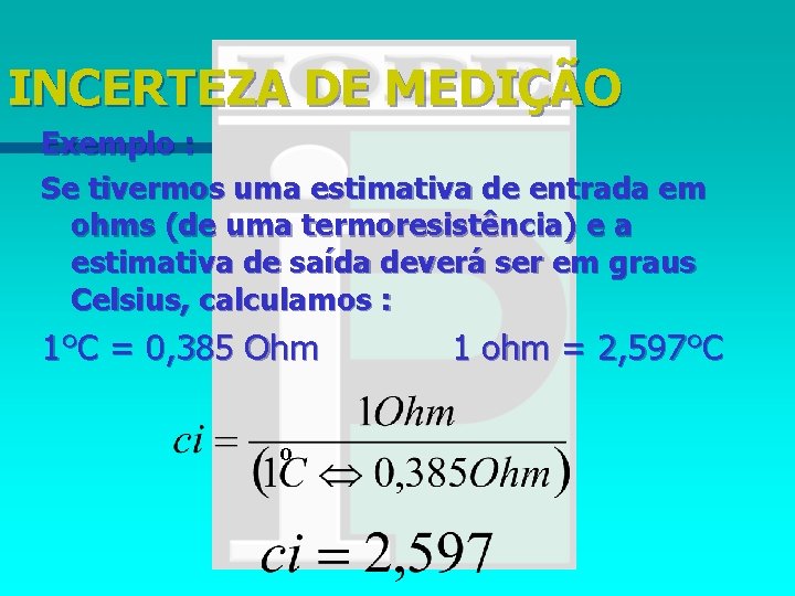 INCERTEZA DE MEDIÇÃO Exemplo : Se tivermos uma estimativa de entrada em ohms (de