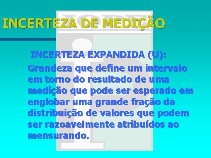 INCERTEZA DE MEDIÇÃO INCERTEZA EXPANDIDA (U): Grandeza que define um intervalo em torno do