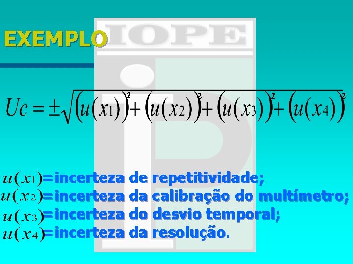 EXEMPLO 2 2 =incerteza de repetitividade; =incerteza da calibração do multímetro; =incerteza do desvio