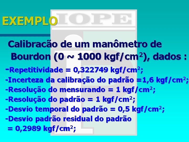 EXEMPLO Calibracão de um manômetro de Bourdon (0 ~ 1000 kgf/cm 2), dados :