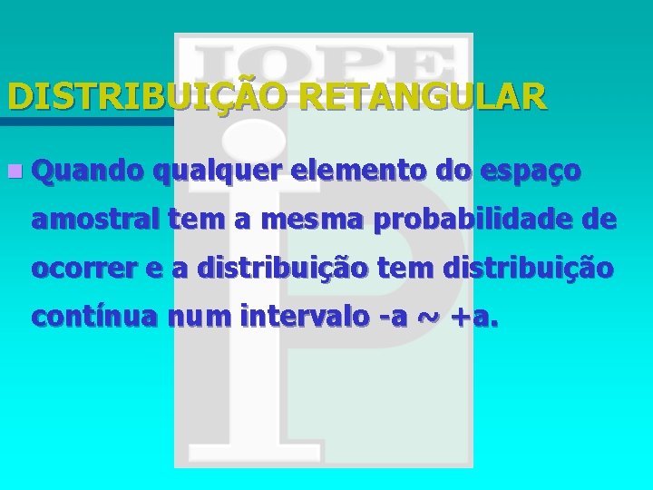 DISTRIBUIÇÃO RETANGULAR n Quando qualquer elemento do espaço amostral tem a mesma probabilidade de