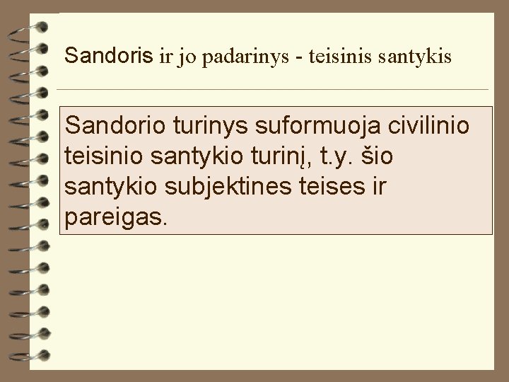 Sandoris ir jo padarinys - teisinis santykis Sandorio turinys suformuoja civilinio teisinio santykio turinį,