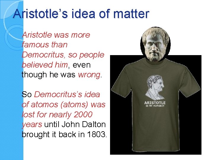 Aristotle’s idea of matter Aristotle was more famous than Democritus, so people believed him,