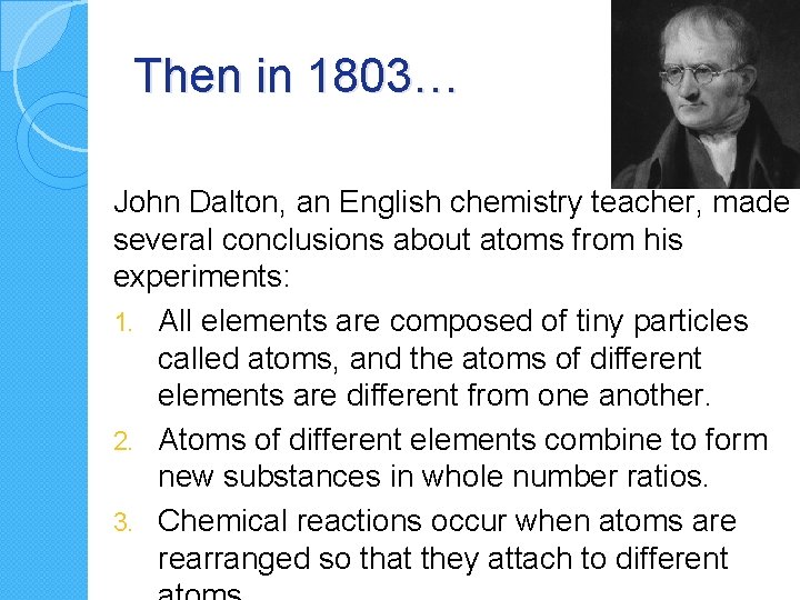 Then in 1803… John Dalton, an English chemistry teacher, made several conclusions about atoms