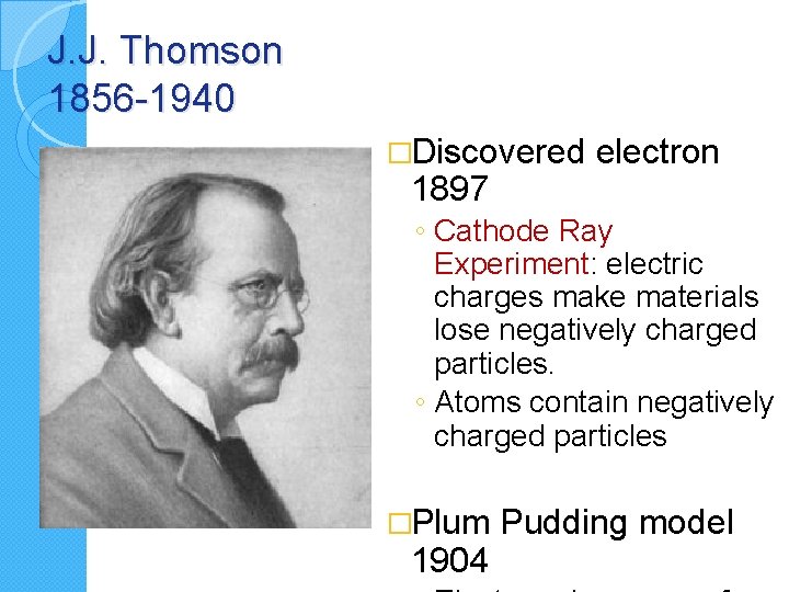 J. J. Thomson 1856 -1940 �Discovered 1897 electron ◦ Cathode Ray Experiment: electric charges