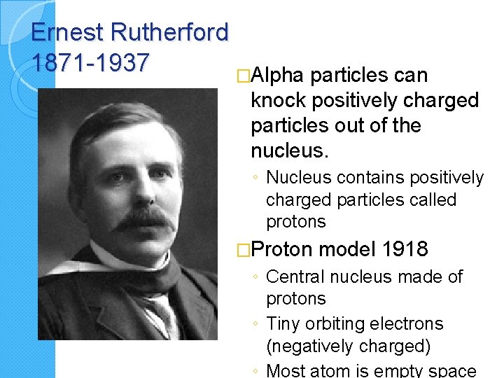 Ernest Rutherford 1871 -1937 �Alpha particles can knock positively charged particles out of the