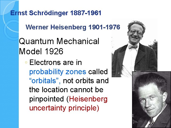 Ernst Schrödinger 1887 -1961 Werner Heisenberg 1901 -1976 Quantum Mechanical Model 1926 ◦ Electrons