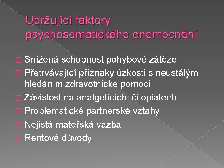 Udržující faktory psychosomatického onemocnění � Snížená schopnost pohybové zátěže � Přetrvávající příznaky úzkosti s