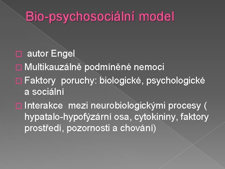 Bio-psychosociální model autor Engel � Multikauzálně podmíněné nemoci � Faktory poruchy: biologické, psychologické a
