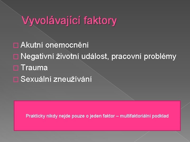 Vyvolávající faktory � Akutní onemocnění � Negativní životní událost, pracovní problémy � Trauma �