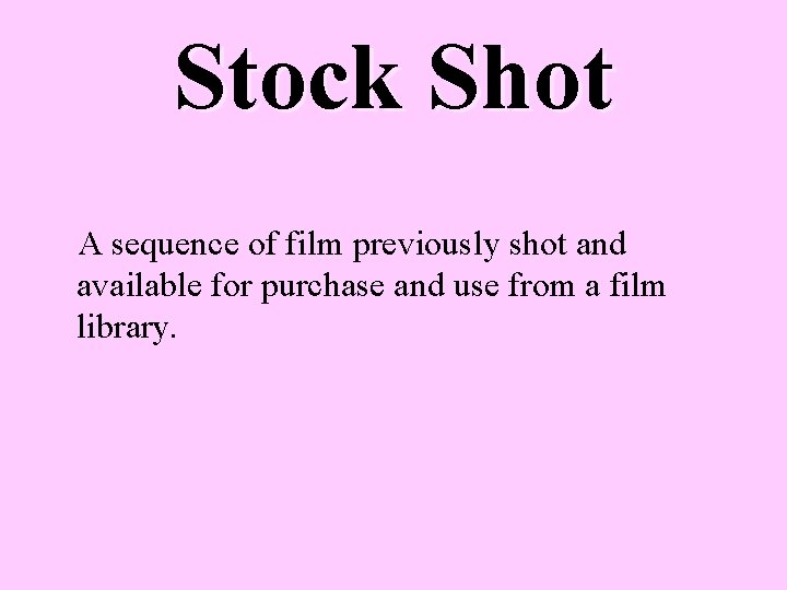 Stock Shot A sequence of film previously shot and available for purchase and use