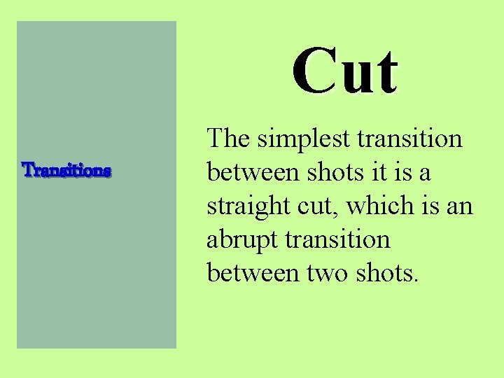 Cut Transitions The simplest transition between shots it is a straight cut, which is