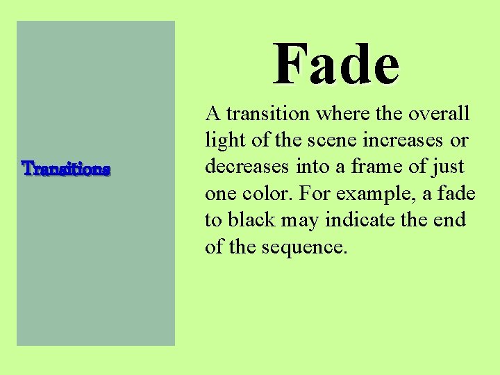 Fade Transitions A transition where the overall light of the scene increases or decreases